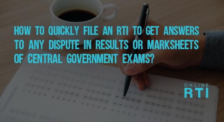 How to quickly file an RTI to get answers to any dispute in results or marksheets of Central Government Exams?